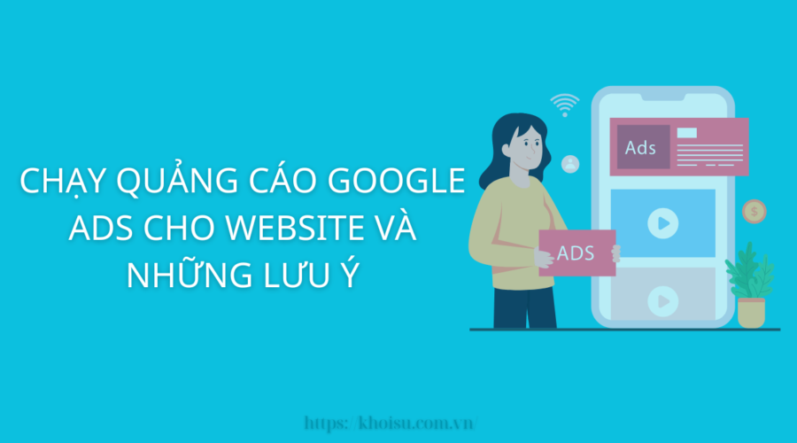 Chạy Quảng Cáo Google Ads Cho Website Và Những Lưu ý