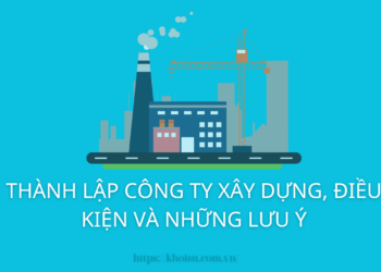 Thành Lập Công Ty Xây Dựng, Điều Kiện Và Những Lưu ý