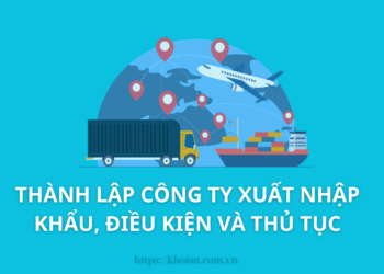 Thành Lập Công Ty Xuất Nhập Khẩu, Điều Kiện Và Thủ Tục