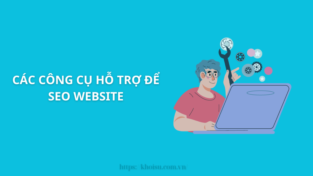 Các công cụ hỗ trợ để SEO website