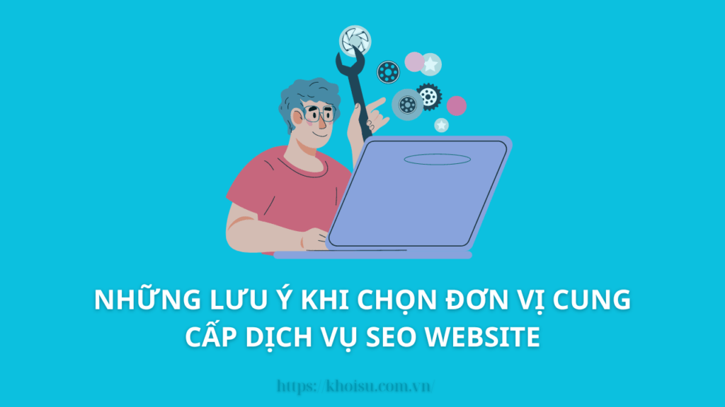 Những lưu ý khi chọn đơn vị cung cấp dịch vụ SEO website