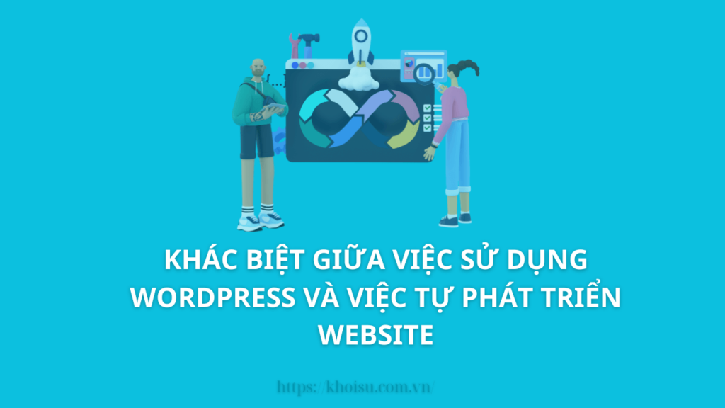 Khác biệt giữa việc sử dụng WordPress và việc tự phát triển website