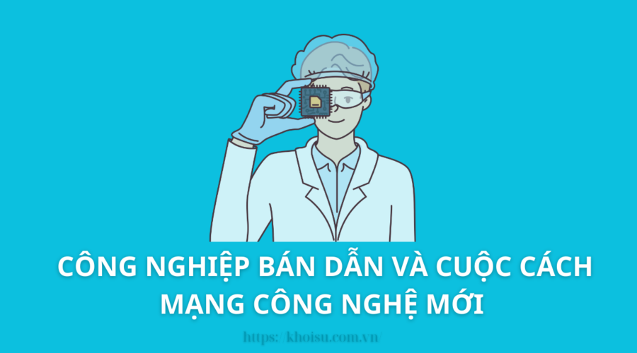 Công Nghiệp Bán Dẫn: Nền Tảng Thầm Lặng Của Cuộc Cách Mạng Kỹ Thuật Số