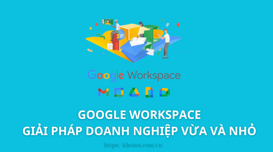 Google Workspace: Giải Pháp Toàn Diện Giúp Doanh Nghiệp Vừa Và Nhỏ Phát Triển Mạnh Mẽ